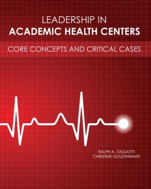 Leadership in Academic Health Centers : Core Concepts and Critical Cases (Paperback)