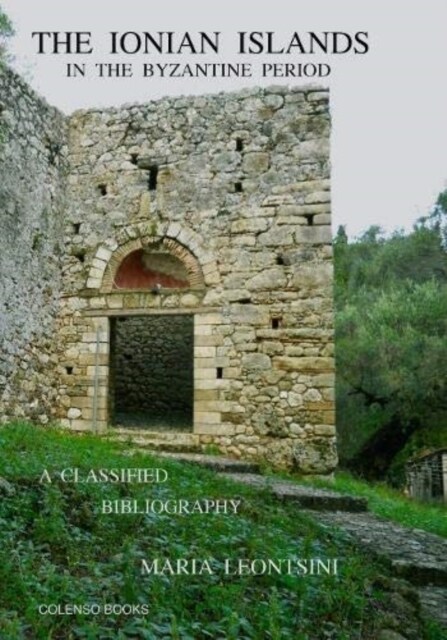 The Ionian Islands in the Byzantine Period : A Classified Bibliography (Paperback)