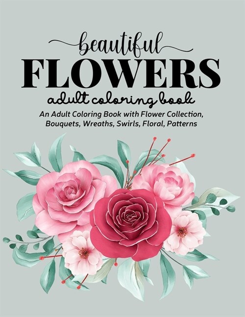 Beautiful Flowers Coloring Book: An Adult Coloring Book with Flower Collection, Stress Relieving Flower Designs for Relaxation (Paperback)