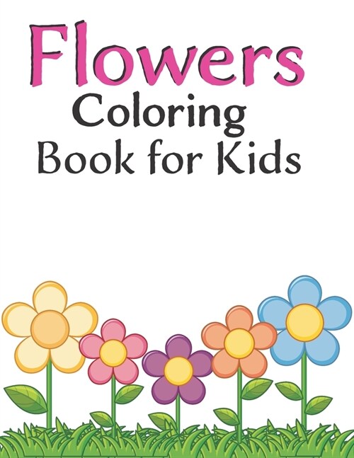 Flowers coloring book for kids: Ages 4,5,6,7,8 Rose, Magnolia, Lily Pad, Cactus, Grape, Wildflower, Winter Tree, Tulip, Poinsettia, Lavender, Hydrange (Paperback)
