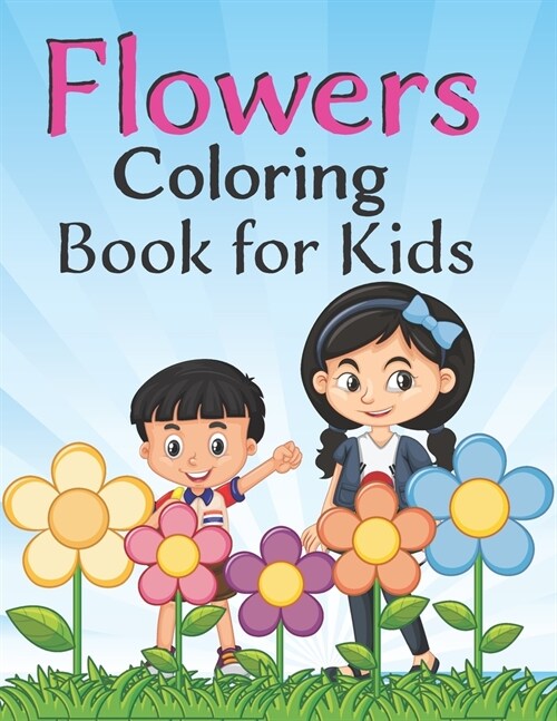Flowers coloring book for kids: 100 Page Of Beautiful Flower Coloring And Activity Page For Kids Ages 4,5,6,7,8 (Coloring Books for Kids) (Paperback)