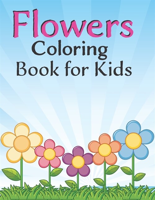 Flowers coloring book for kids: Ages 4,5,6,7,8 (Coloring Books for Kids) 100 Page Of Beautiful Flower Coloring And Activity Page For Kids 8.5 x 0.23 x (Paperback)