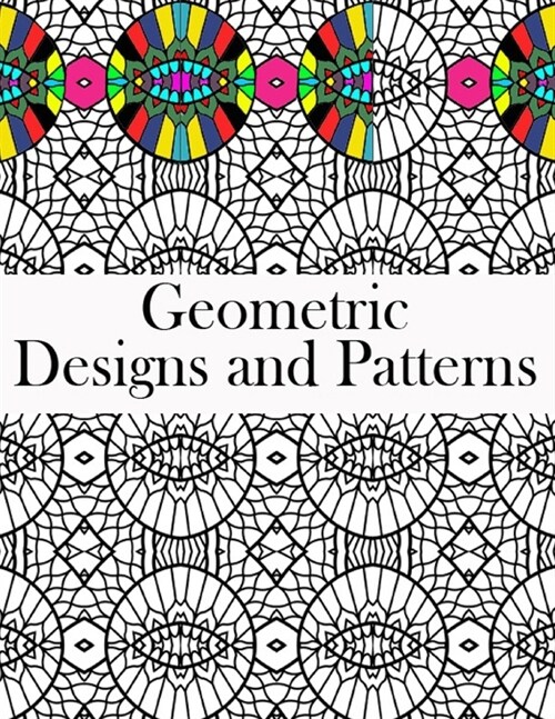 Geometric Designs and Patterns: Geometric Coloring Book for Adults, Relaxation Stress Relieving Designs, Gorgeous Geometrics Pattern, Geometric Shapes (Paperback)