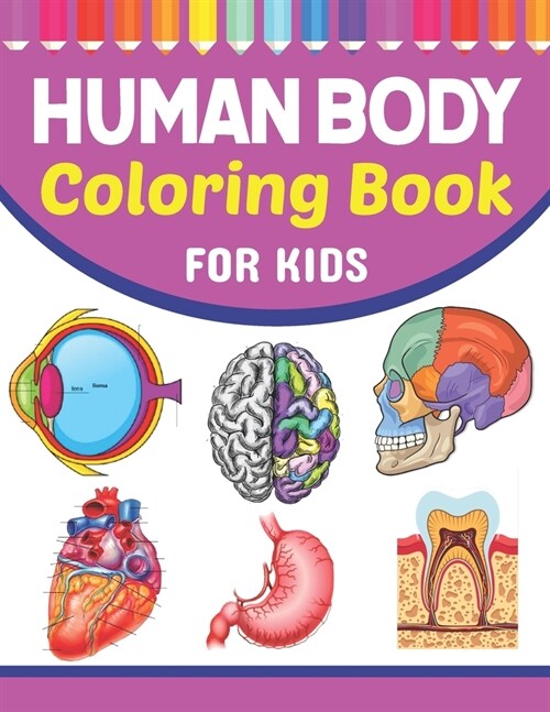 Human Body Coloring Book For Kids: A Collection of Fun and Easy Human Anatomy Coloring Pages for Kids Toddlers and Preschool. Brain Heart Lung Liver F (Paperback)