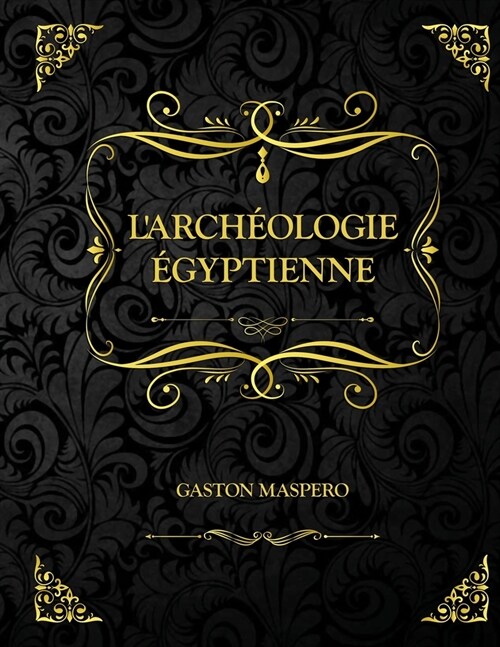 LArch?logie ?yptienne: Edition Collector - Gaston Maspero (Paperback)