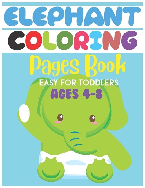 Elephant Coloring Pages Book Easy For Toddlers (Ages 4-8): Easy Coloring Book Pages Gift for Toddlers, Boy and Girls ( Elephant Animal ) / Pages 60 bl (Paperback)
