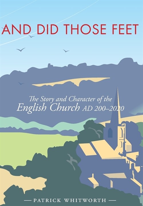 And Did Those Feet : The Story and Character of the English Church AD 200-2020 (Hardcover)