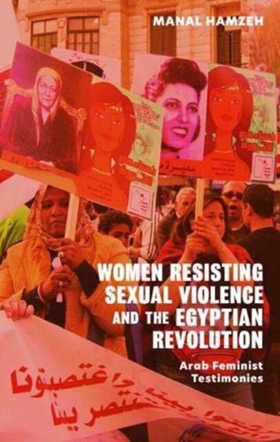 Women Resisting Sexual Violence and the Egyptian Revolution : Arab Feminist Testimonies (Paperback)