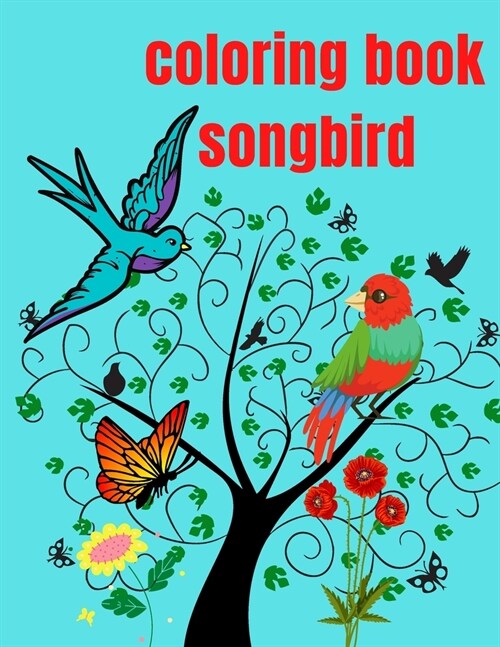 Coloring Book Songbird: To Relax and Enjoy and Stress Relieving for adults, it contains Beautiful Songbirds, Exquisite Flowers. (Paperback)