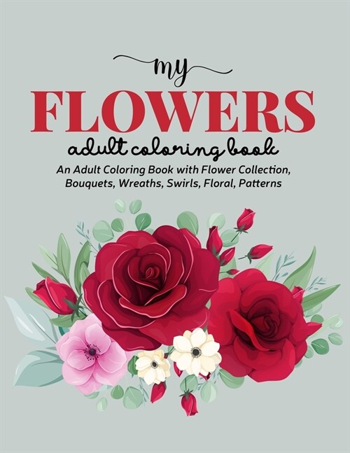 My Flowers Coloring Book: An Adult Coloring Book with Flower Collection, Bouquets, Wreaths, Swirls, Floral, Patterns, Stress Relieving Flower De (Paperback)
