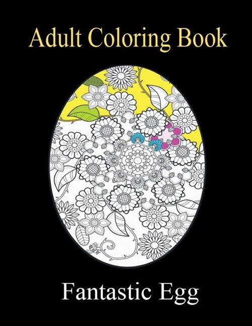 Fantastic Egg Adult Coloring Book: A Coloring Book For Adult Relaxation With Beautiful Egg Designs! (Paperback)