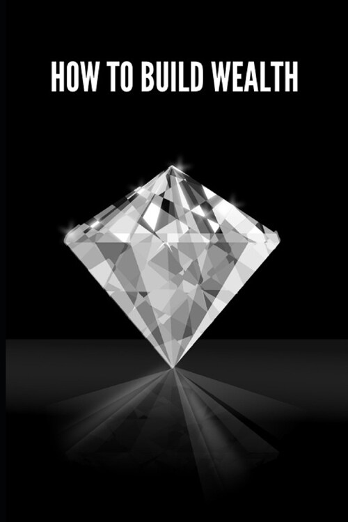 How to build wealth: Earn money and make your dreams come true. (Paperback)