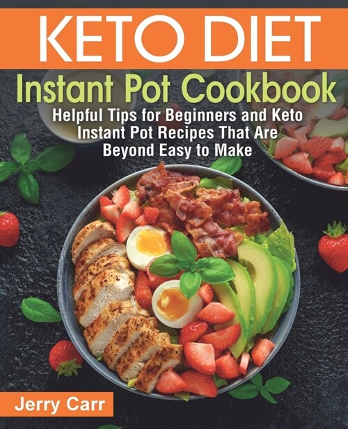 Keto Diet Instant Pot Cookbook: Helpful Tips for Beginners and Keto Instant Pot Recipes That Are Beyond Easy to Make (Paperback)
