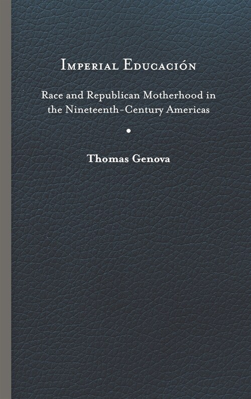Imperial Educaci?: Race and Republican Motherhood in the Nineteenth-Century Americas (Hardcover)