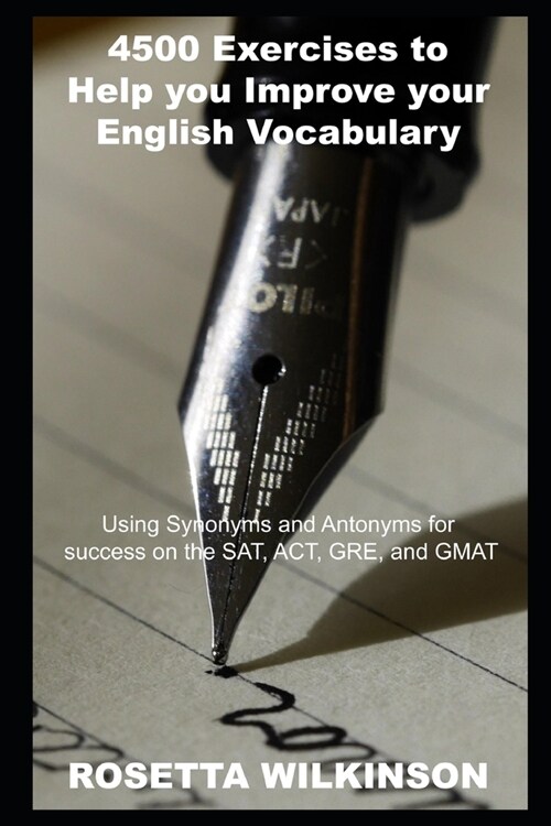 4500 Exercises to Help you Improve your English Vocabulary Using Synonyms and Antonyms for success on the SAT, ACT, GRE, and GMAT (Paperback)