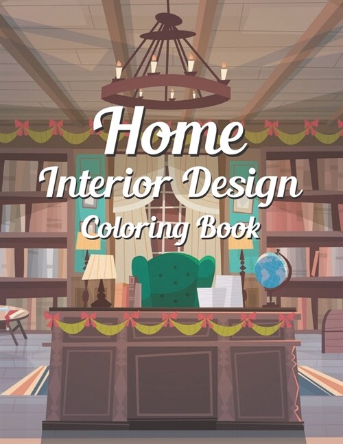 Home interior design coloring book: An Adult Coloring Book with I Home Designs, Fun Room Ideas, and Beautifully Decorated Houses, Living Rooms, Dining (Paperback)