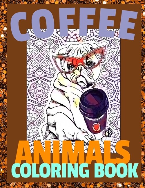 Coffee Animals Coloring Book : Gift Book for Coffee Lovers, a Fun Coloring Book for Coffee Lovers and Adults Relaxation with Stress Relieving Animals  (Paperback)