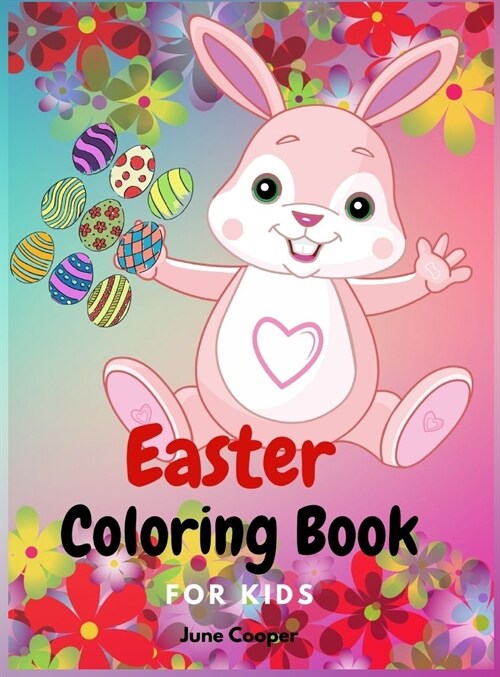 Easter Coloring Book For Kids: Cute bunnies - Easter basket stuffers - Easter eggs - Spring theme - Boys and girls ages 4-8, 8-12 (Hardcover)