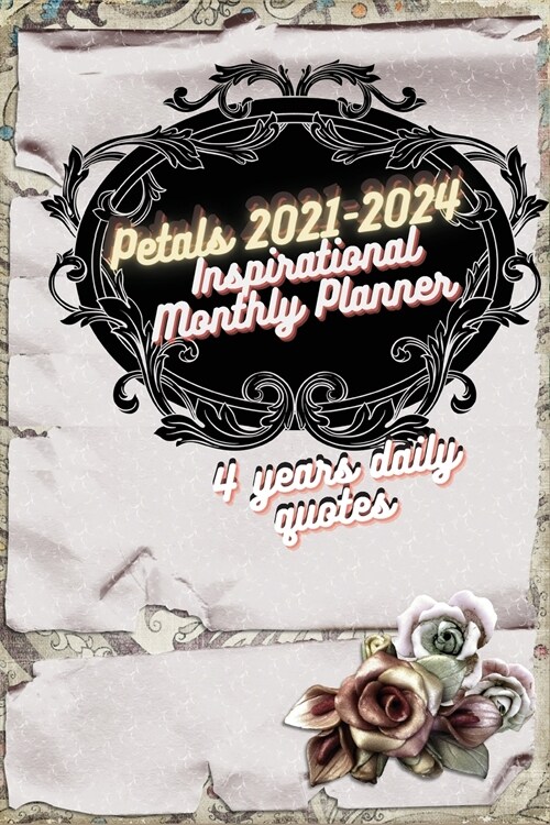 Petals 2021-2024 Inspirational Monthly Planner 4 years daily quotes: Academic Monthly Planner January 2021-December2024 - Reference Calendar- 6x9 si (Paperback)