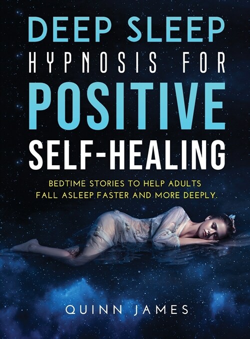 Deep Sleep Hypnosis for Positive Self-Healing: Bedtime stories to help adults fall asleep faster and more deeply (Hardcover)