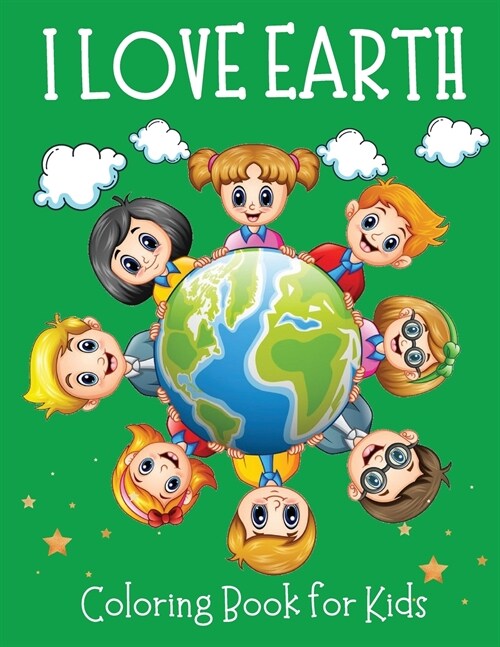 I love Earth Coloring Book for Kids - Educational Coloring Book to Celebrate Earth Day, Including Nature, Recycle, Planting Trees Coloring Pages (Paperback)