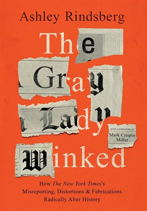 The Gray Lady Winked: How the New York Timess Misreporting, Distortions and Fabrications Radically Alter History (Hardcover)
