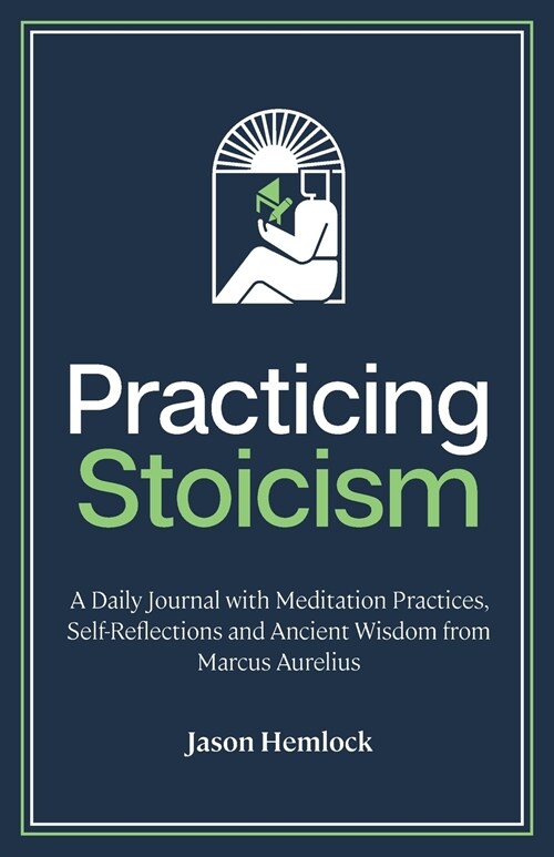 Practicing Stoicism: A Daily Journal with Meditation Practices, Self-Reflections and Ancient Wisdom from Marcus Aurelius (Paperback)