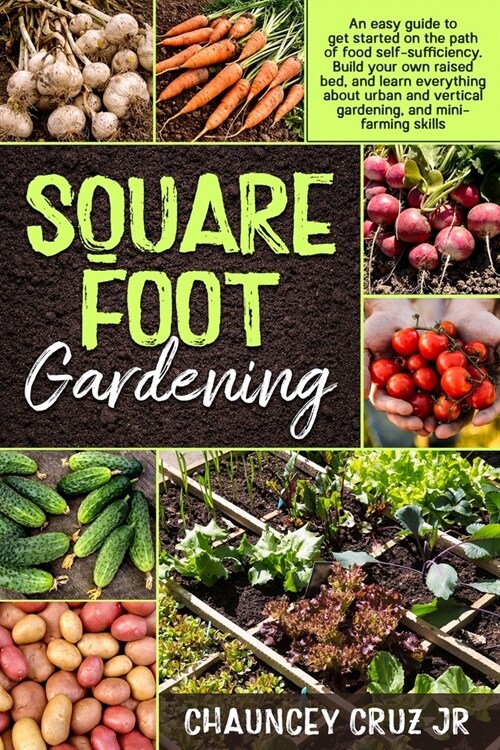 Square Foot Gardening: FULL COLOR EDITION: An easy guide to get started on the path of food self-sufficiency. Build your own raised bed, and (Paperback)
