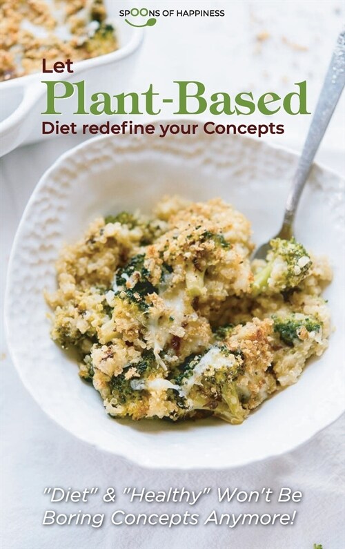 Let Plant-Based Diet redefine your Concepts: Diet and Healthy Wont Be Boring Concepts Anymore! (Hardcover)