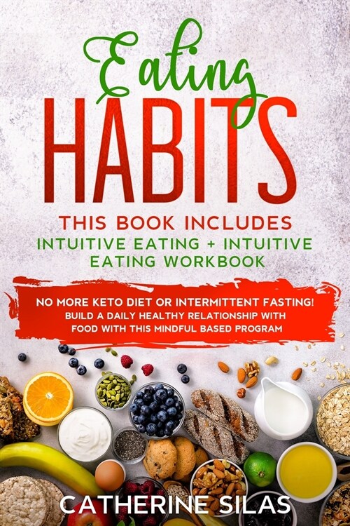 Eating Habits: This book includes: Intuitive Eating and its Workbook: No More Keto Diet or Intermittent Fasting! Build a Daily Health (Paperback)