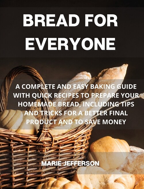 Bread for Everyone: A Complete and Easy Baking Guide with Quick Recipes to Prepare Your Homemade Bread, Including Tips and Tricks for a Be (Hardcover)