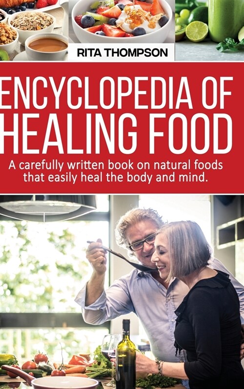 Encyclopedia of Healing Food: A carefully written book on natural foods that easily heal the body and mind. (Hardcover)