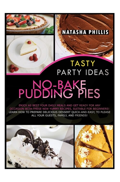 Tasty Party Ideas for No-Bake Pudding Pies: Enjoy as Best Your Daily Meals and Get Ready for Any Occasion with These New Yummy Recipes, Suitable for B (Hardcover)