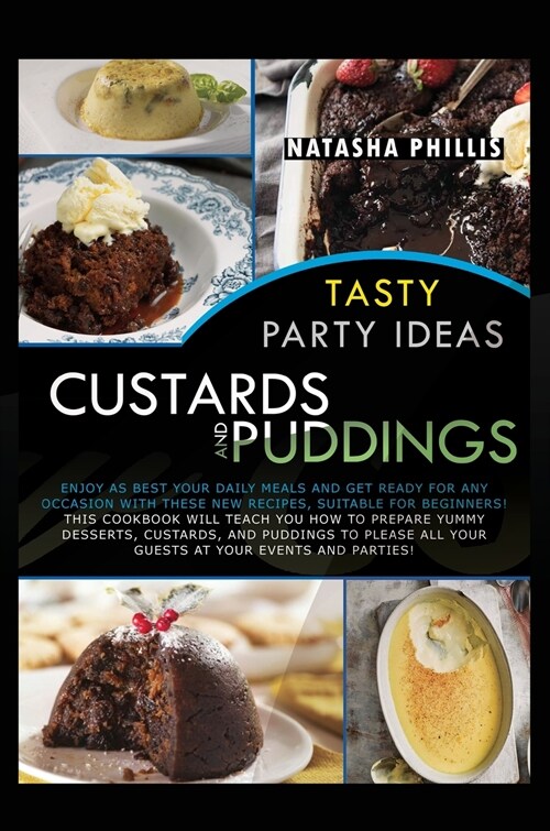 Tasty Party Ideas for custards and puddings: Enjoy as Best Your Daily Meals and Get Ready for Any Occasion with These New Recipes, Suitable for Beginn (Hardcover)