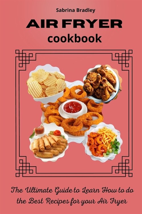 Air Fryer Cookbook: The Ultimate Guide to Learn How to do the Best Recipes for your Air Fryer (Paperback)