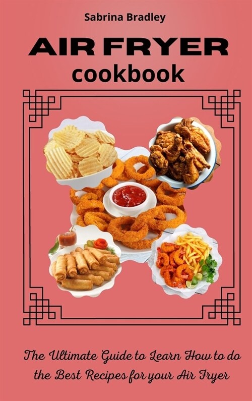 Air Fryer Cookbook: The Ultimate Guide to Learn How to do the Best Recipes for your Air Fryer (Hardcover)