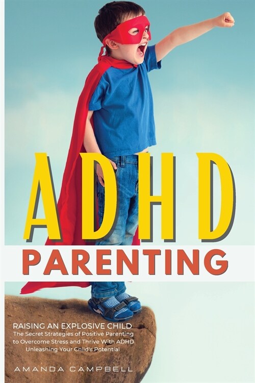 ADHD Parenting: The Secret Strategies of Positive Parenting to Overcome Stress and Thrive With ADHD Unleashing Your Childs Potential (Paperback)