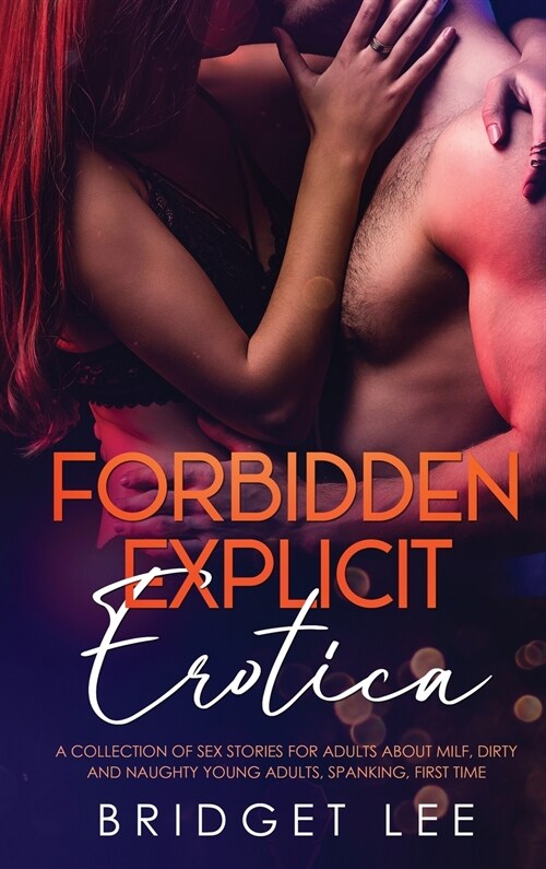 Forbidden Explicit Erotica: A Collection of Sex Stories For Adults about Milf, Dirty and Naughty Young Adults, Spanking, First Time. (Hardcover)