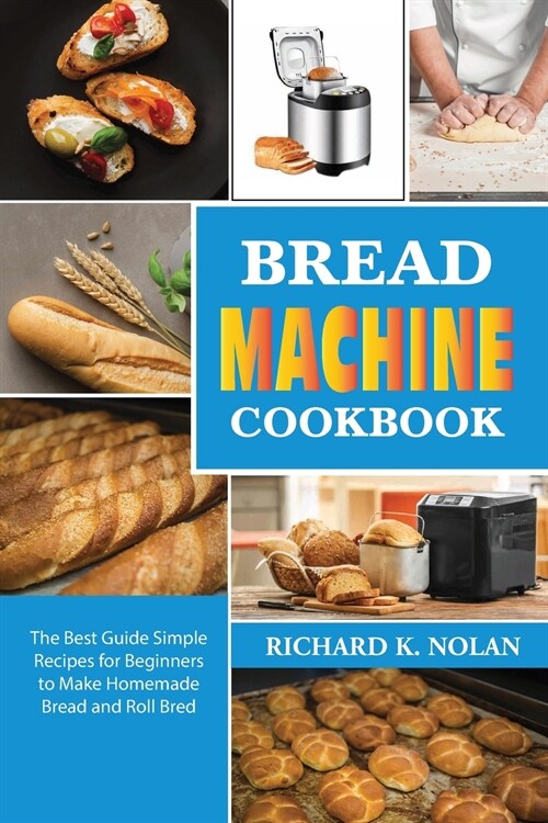 Bread Machine Cookbook: The best guide simple recipes for beginners to make homemade bread and roll bred (Paperback)
