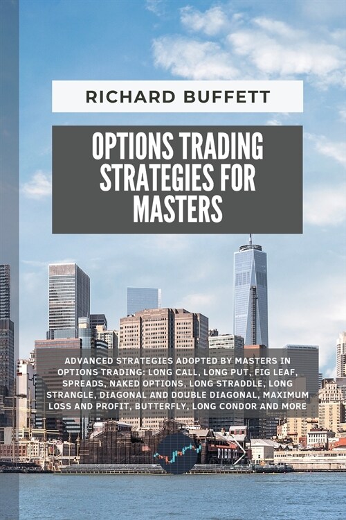 Options Trading Strategies for Masters: Advanced Strategies Adopted by Masters in Options Trading: Long Call, Long Put, Fig Leaf, Spreads, Naked Optio (Paperback)