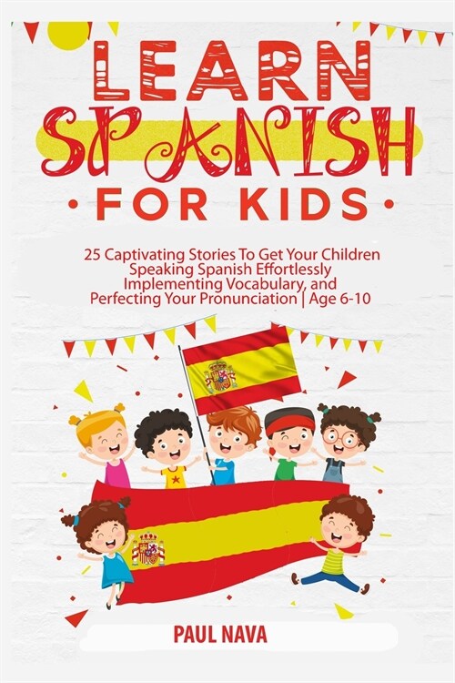 Learn Spanish For Kids: 25 Captivating Stories To Get Your Children Speaking Spanish Effortlessly Implementing Vocabulary, and Perfecting Your (Paperback)