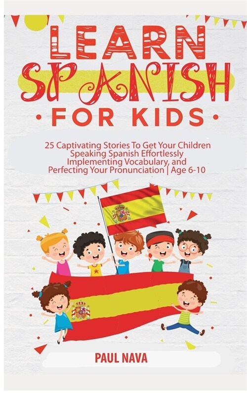 Learn Spanish For Kids: 25 Captivating Stories To Get Your Children Speaking Spanish Effortlessly Implementing Vocabulary, and Perfecting Your (Hardcover)