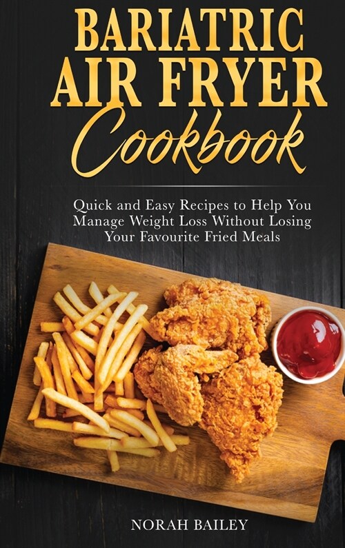 Bariatric Air Fryer Cookbook: Quick and Easy Recipes to Help You Manage Weight Loss Without Losing Your Favourite Fried Meals (Hardcover)