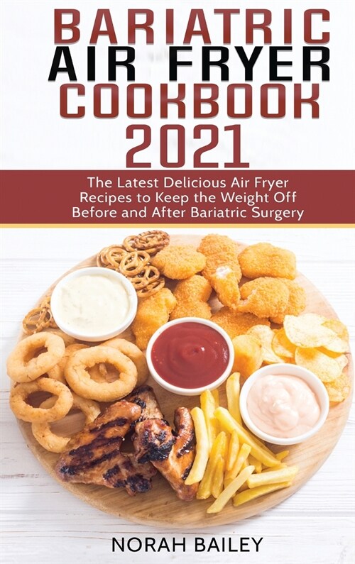 Bariatric Air Fryer Cookbook 2021: The Latest Delicious Air Fryer Recipes to Keep the Weight Off Before and After Bariatric Surgery (Hardcover)
