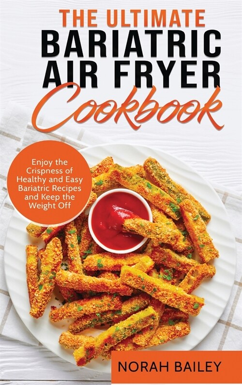 The Ultimate Bariatric Air Fryer Cookbook: Enjoy the Crispness of Healthy and Easy Bariatric Recipes and Keep the Weight Off (Hardcover)