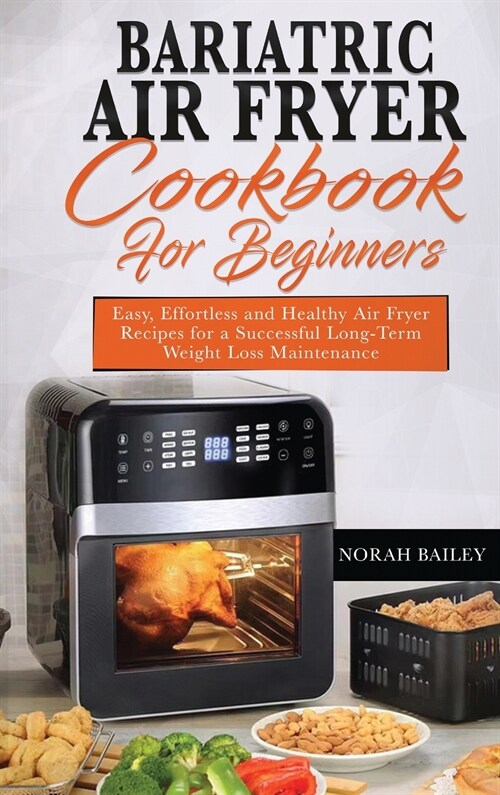 Bariatric Air Fryer Cookbook for Beginners: Easy, Effortless and Healthy Air Fryer Recipes for a Successful Long-Term Weight Loss Maintenance (Hardcover)