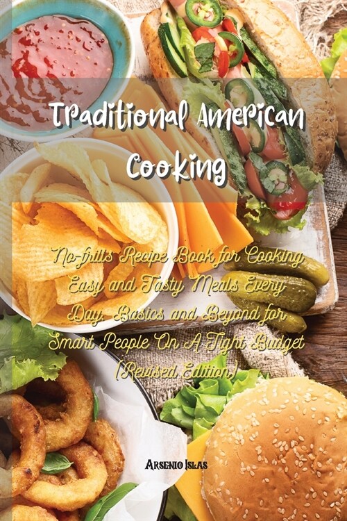 Traditional American Cooking: No-frills Recipe Book for Cooking Easy and Tasty Meals Every Day. Basics and Beyond for Smart People On A Tight Budget (Paperback)