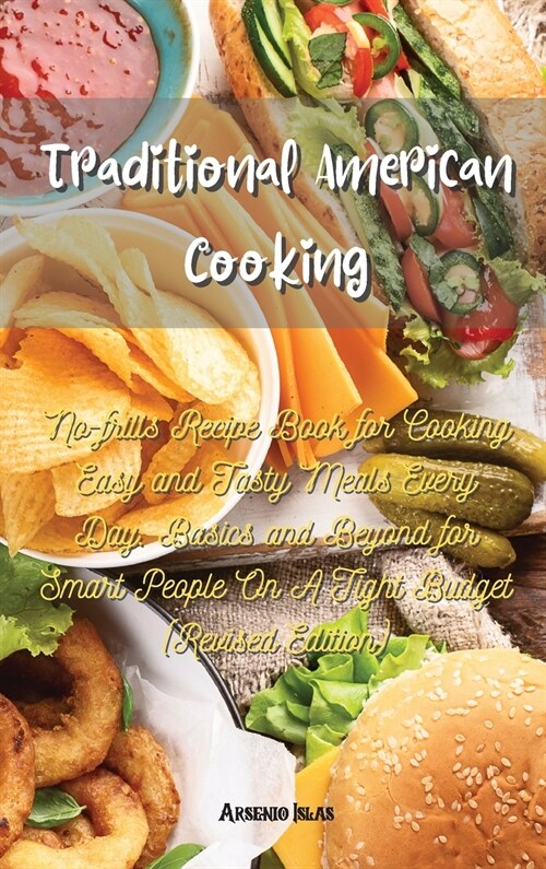 Traditional American Cooking: No-frills Recipe Book for Cooking Easy and Tasty Meals Every Day. Basics and Beyond for Smart People On A Tight Budget (Hardcover)