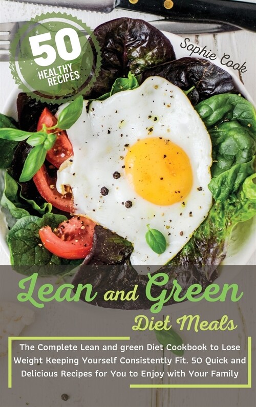 Lean and Green Diet Meals: The Complete Lean and Green Diet Cookbook to Lose Weight Keeping Yourself Consistently Fit. 50 Quick and Delicious Rec (Hardcover)