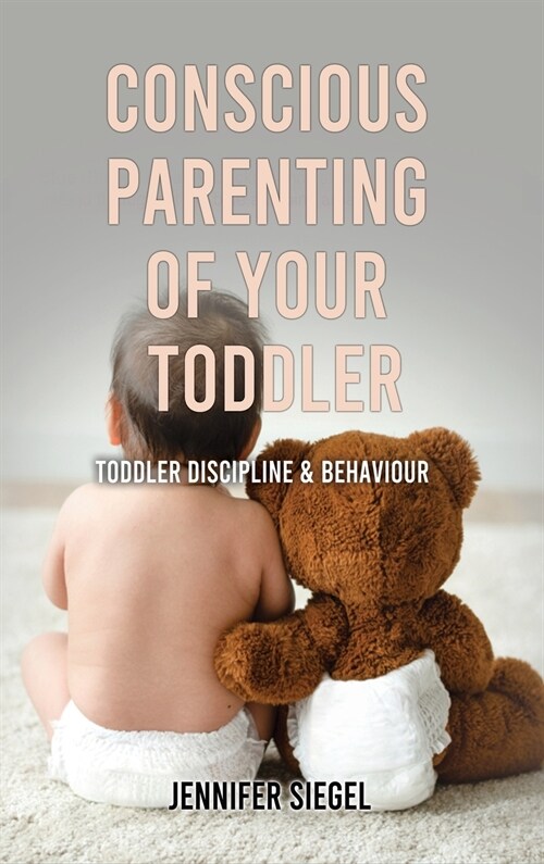 Conscious Parenting of Your Toddler: Toddler Discipline & Behaviour (Hardcover)